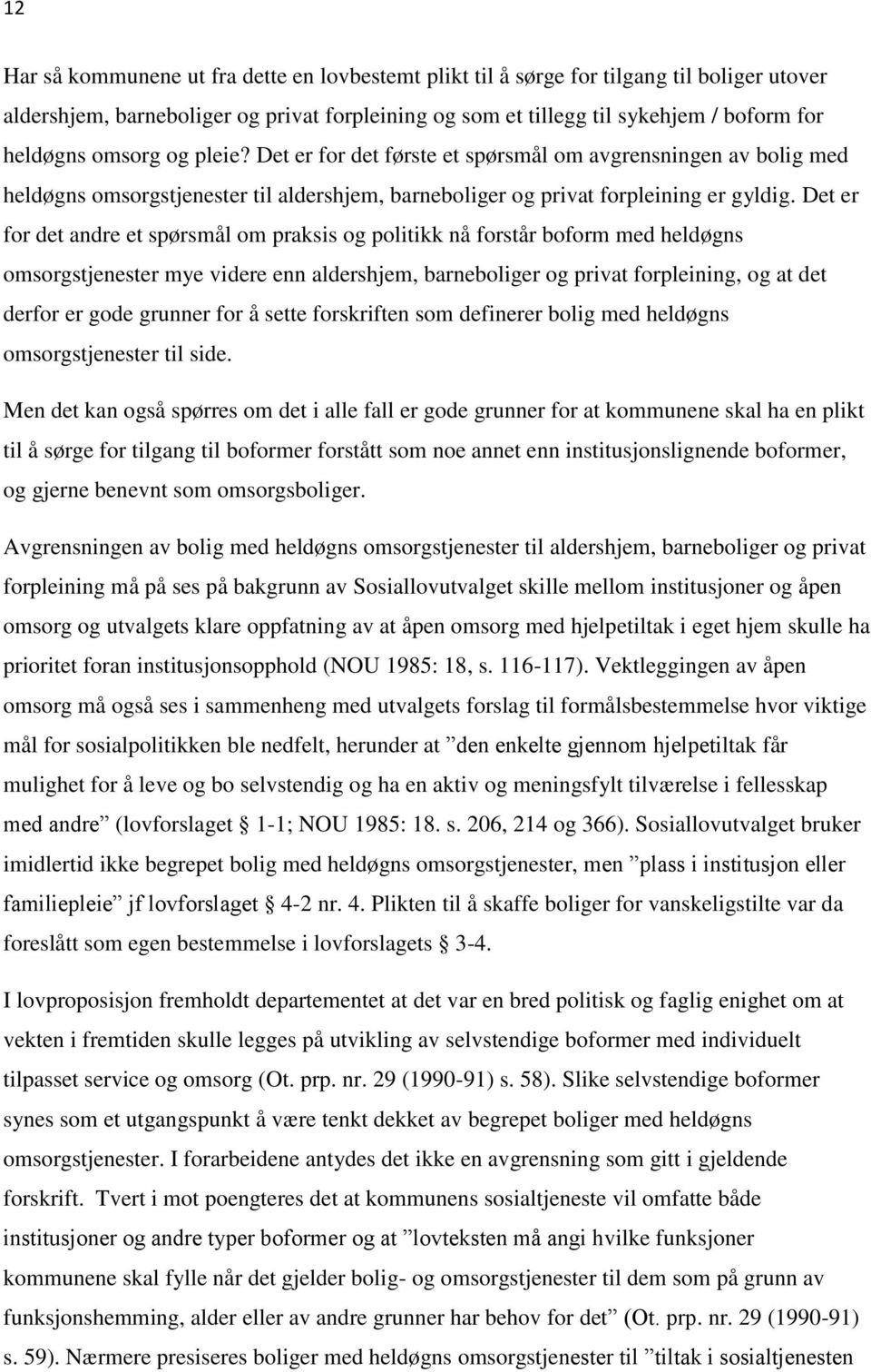 Det er for det andre et spørsmål om praksis og politikk nå forstår boform med heldøgns omsorgstjenester mye videre enn aldershjem, barneboliger og privat forpleining, og at det derfor er gode grunner