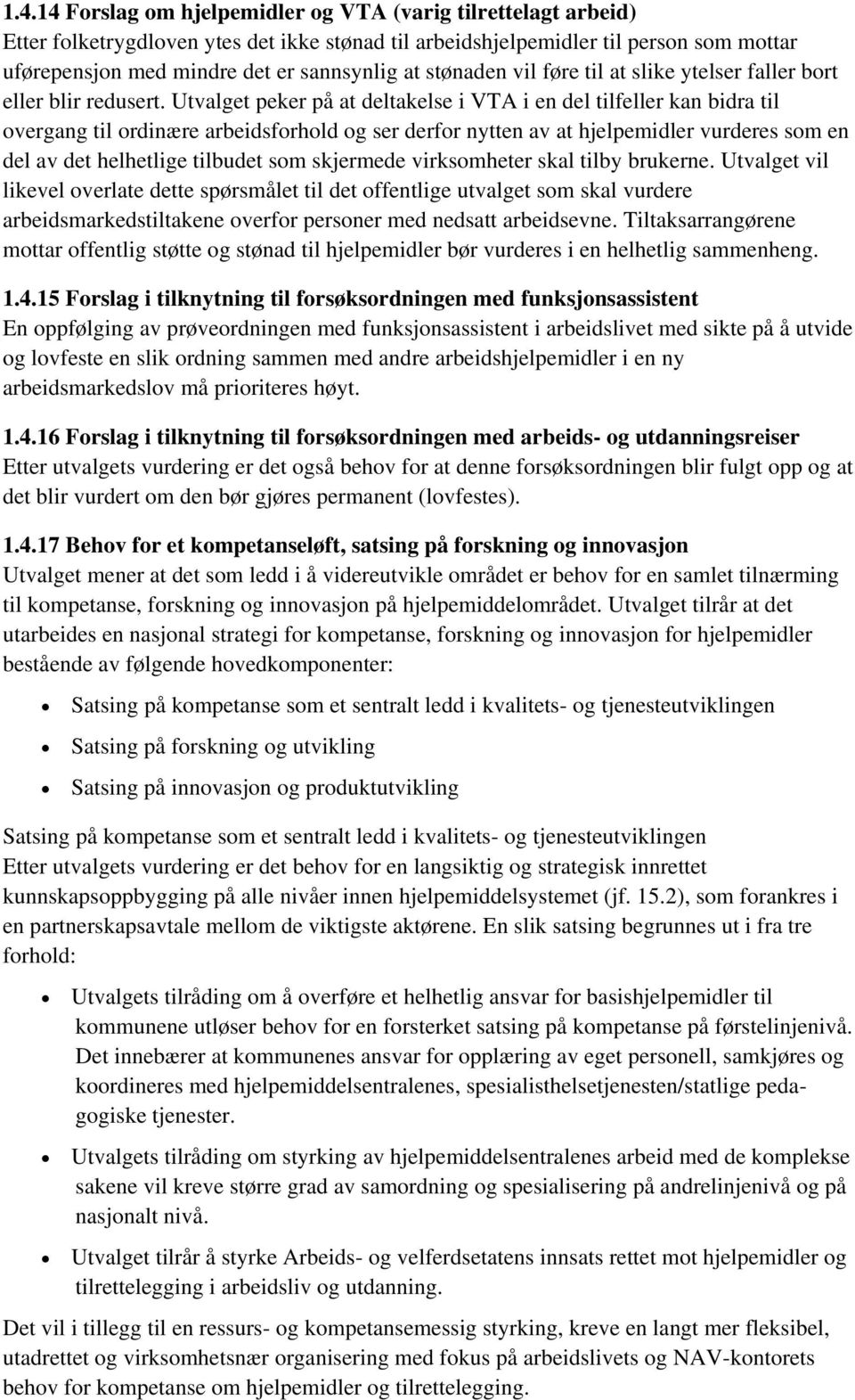 Utvalget peker på at deltakelse i VTA i en del tilfeller kan bidra til overgang til ordinære arbeidsforhold og ser derfor nytten av at hjelpemidler vurderes som en del av det helhetlige tilbudet som