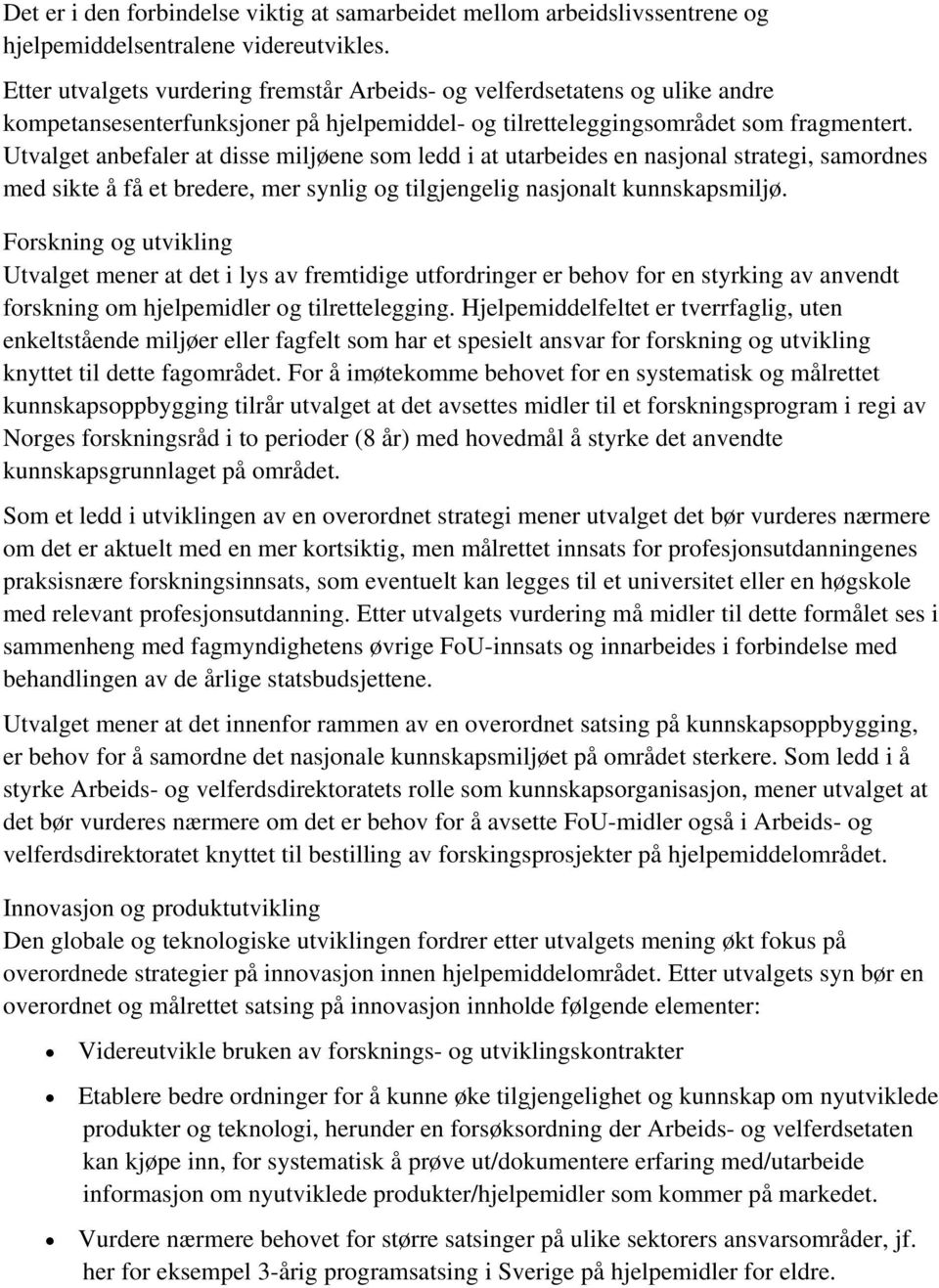 Utvalget anbefaler at disse miljøene som ledd i at utarbeides en nasjonal strategi, samordnes med sikte å få et bredere, mer synlig og tilgjengelig nasjonalt kunnskapsmiljø.