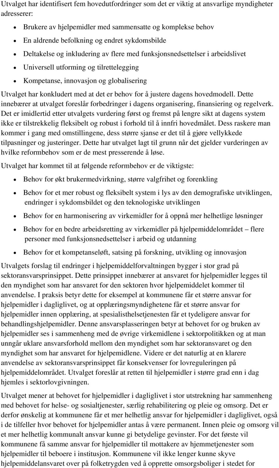 det er behov for å justere dagens hovedmodell. Dette innebærer at utvalget foreslår forbedringer i dagens organisering, finansiering og regelverk.