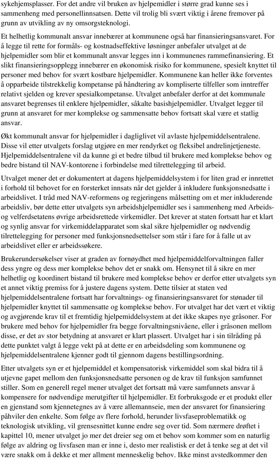 For å legge til rette for formåls- og kostnadseffektive løsninger anbefaler utvalget at de hjelpemidler som blir et kommunalt ansvar legges inn i kommunenes rammefinansiering.