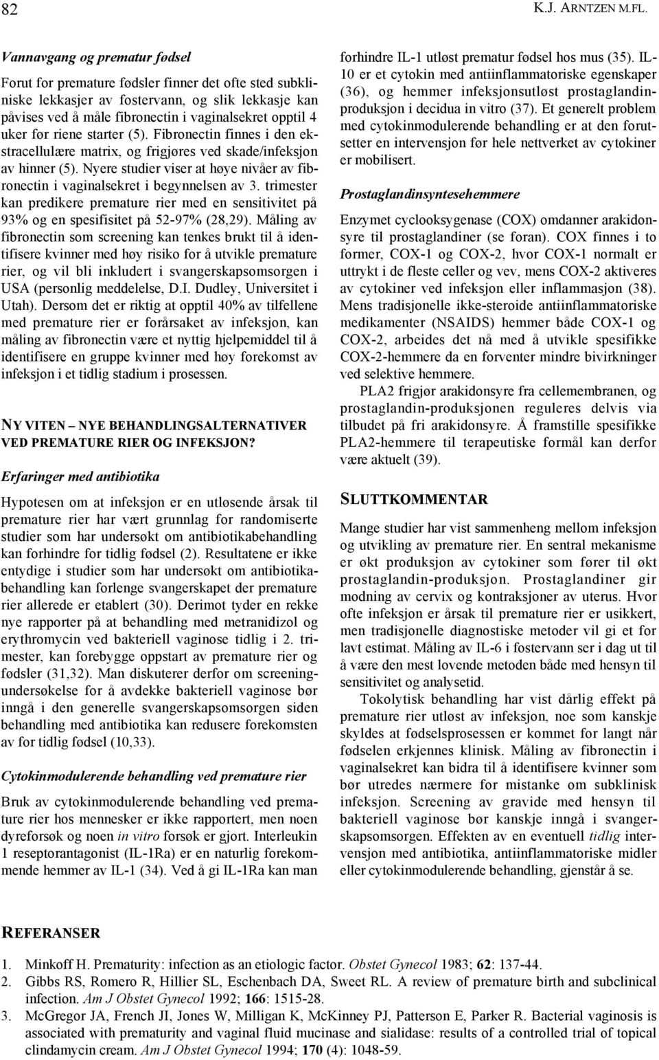 før riene starter (5). Fibronectin finnes i den ekstracellulære matrix, og frigjøres ved skade/infeksjon av hinner (5).