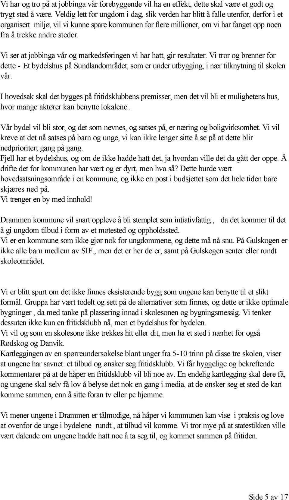 Vi ser at jobbinga vår og markedsføringen vi har hatt, gir resultater. Vi tror og brenner for dette - Et bydelshus på Sundlandområdet, som er under utbygging, i nær tilknytning til skolen vår.