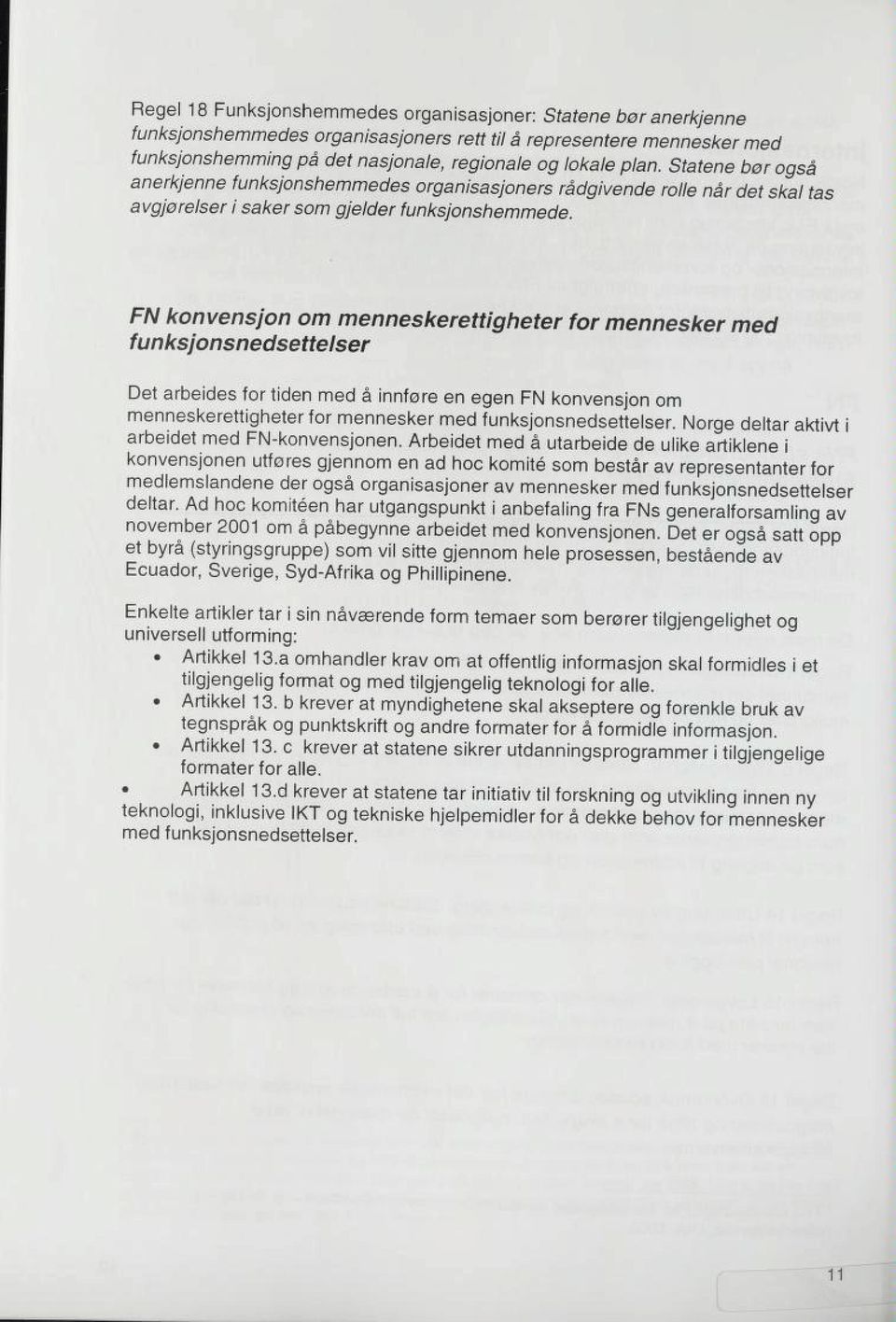 FN konvensjon om menneskerettigheter for mennesker med funksjonsnedsettelser Det arbeides for tiden med å innføre en egen FN konvensjon om menneskerettigheter for mennesker med funksjonsnedsettelser.