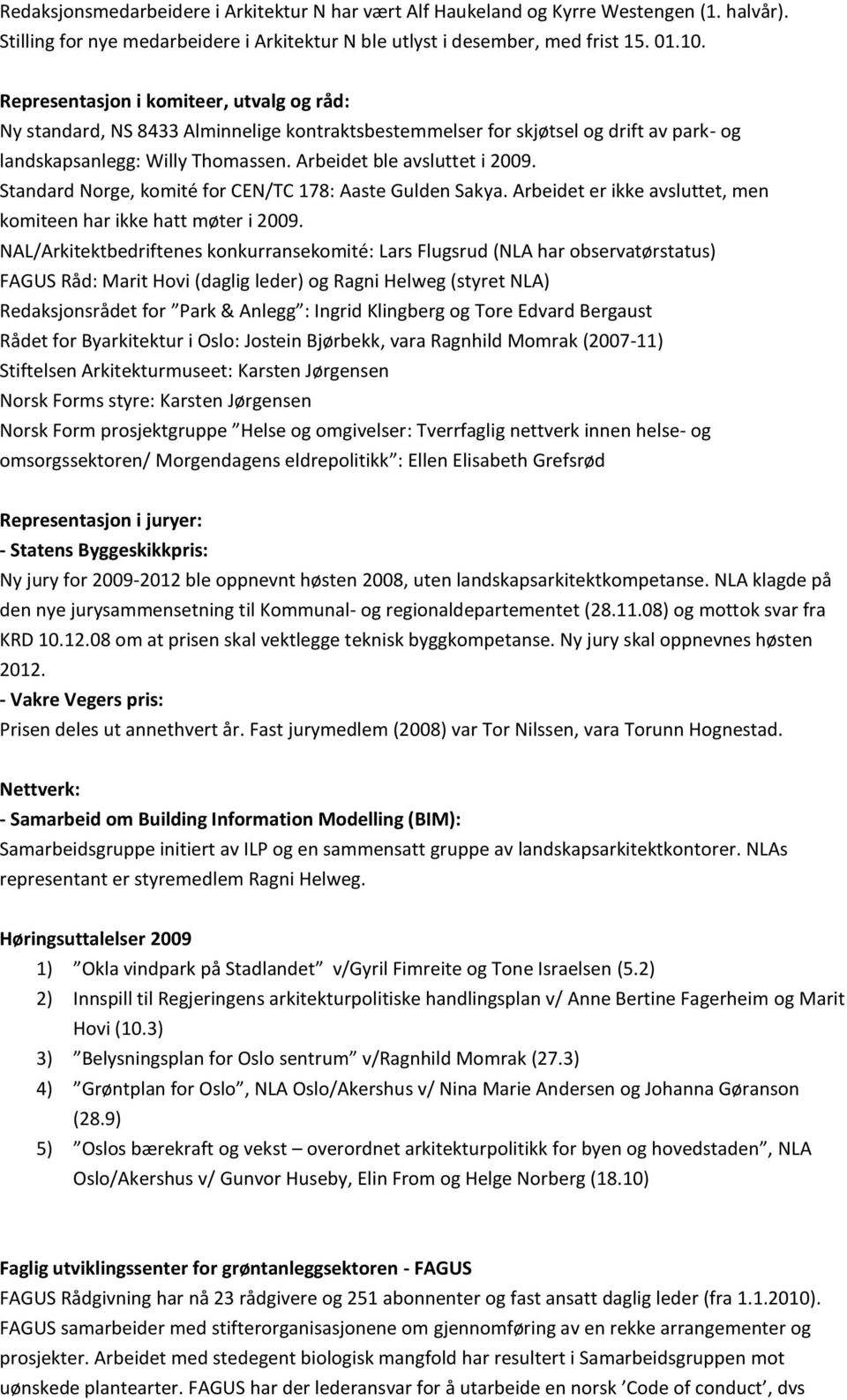 Standard Norge, komité for CEN/TC 178: Aaste Gulden Sakya. Arbeidet er ikke avsluttet, men komiteen har ikke hatt møter i 2009.