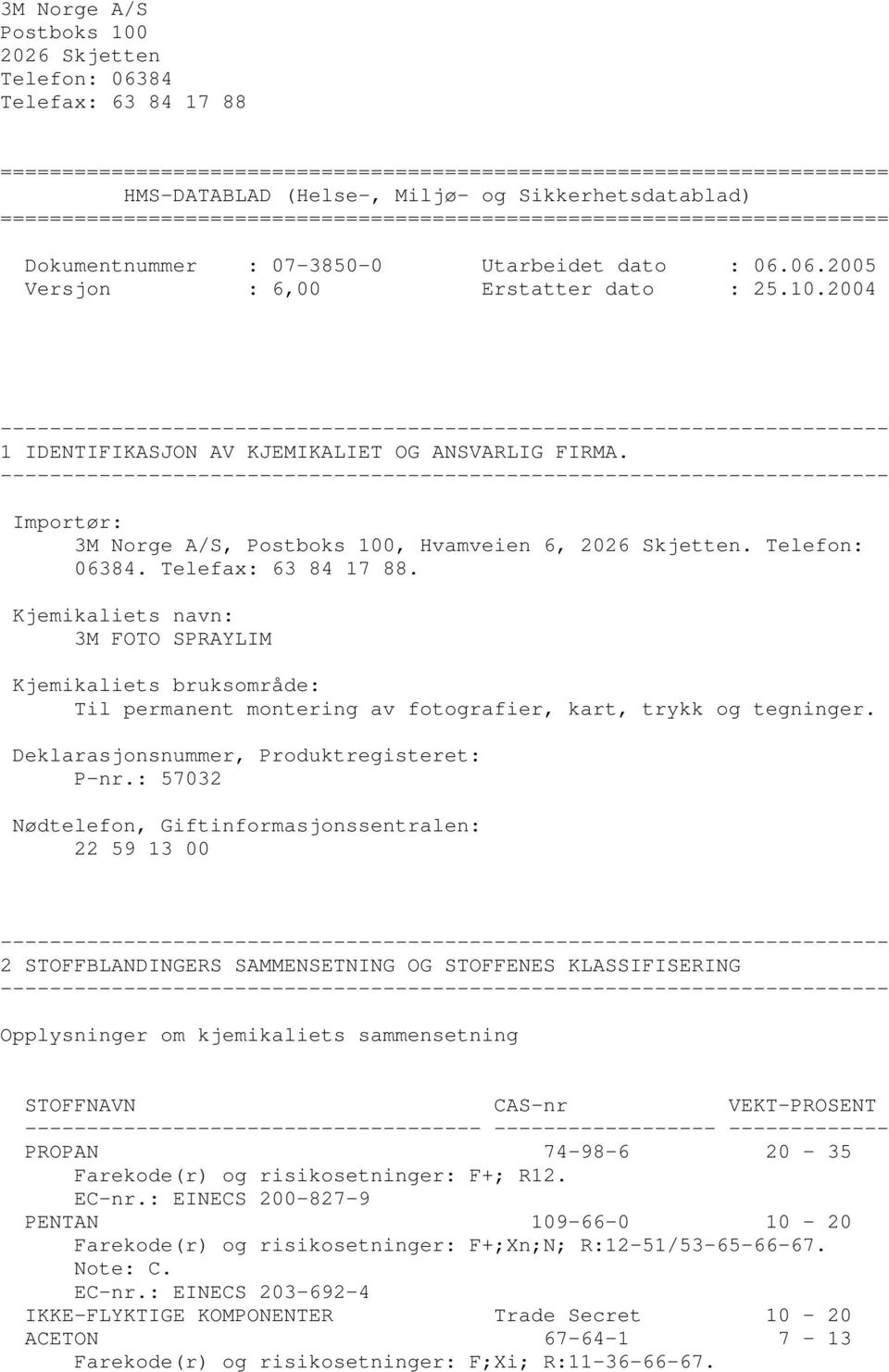 2004 1 IDENTIFIKASJON AV KJEMIKALIET OG ANSVARLIG FIRMA. Importør: 3M Norge A/S, Postboks 100, Hvamveien 6, 2026 Skjetten. Telefon: 06384. Telefax: 63 84 17 88.