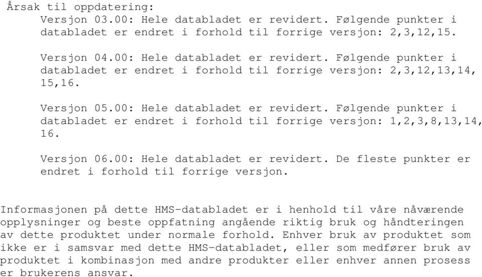 Informasjonen på dette HMSdatabladet er i henhold til våre nåværende opplysninger og beste oppfatning angående riktig bruk og håndteringen av dette produktet under normale forhold.