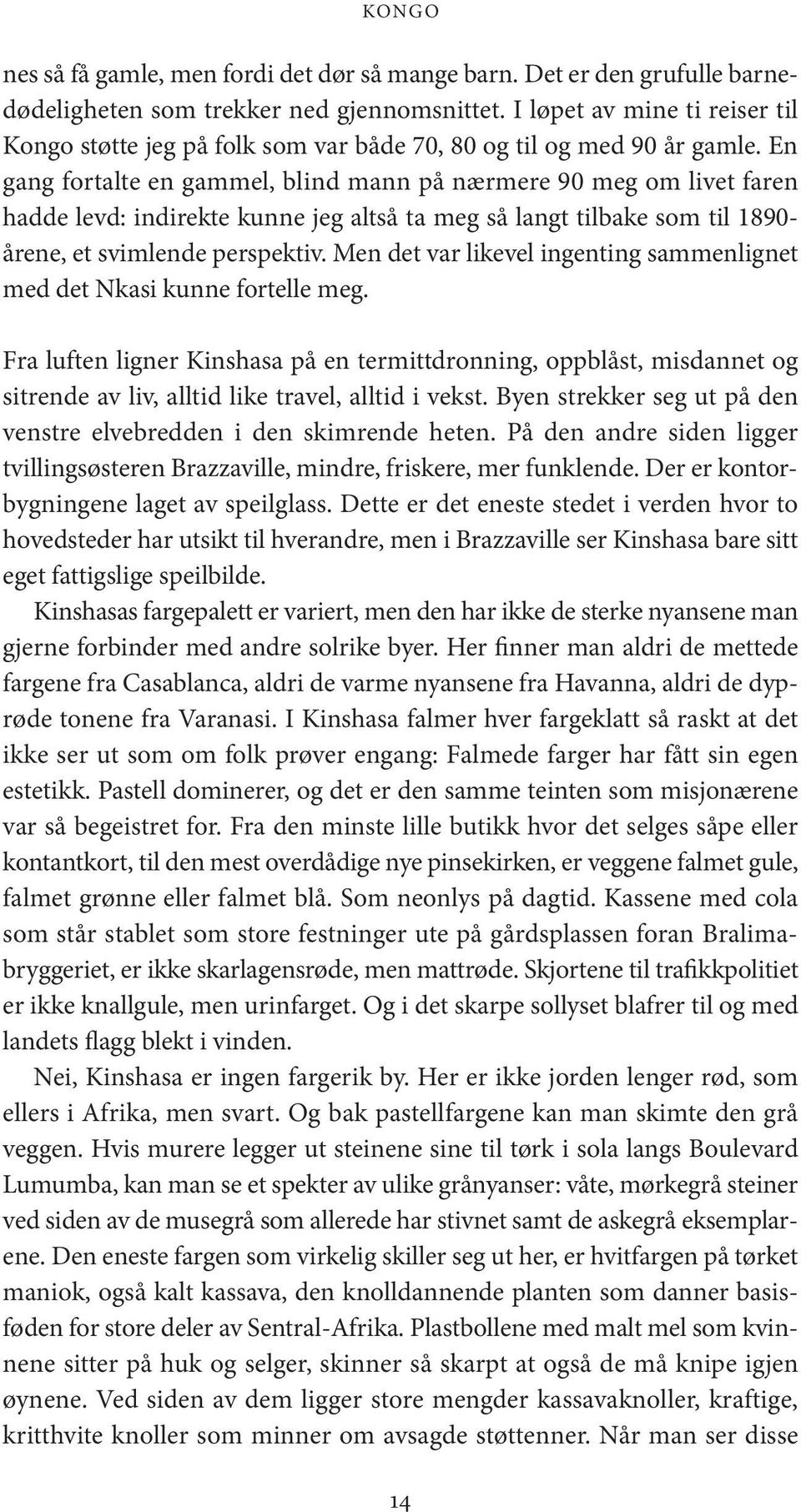 En gang fortalte en gammel, blind mann på nærmere 90 meg om livet faren hadde levd: indirekte kunne jeg altså ta meg så langt tilbake som til 1890- årene, et svimlende perspektiv.