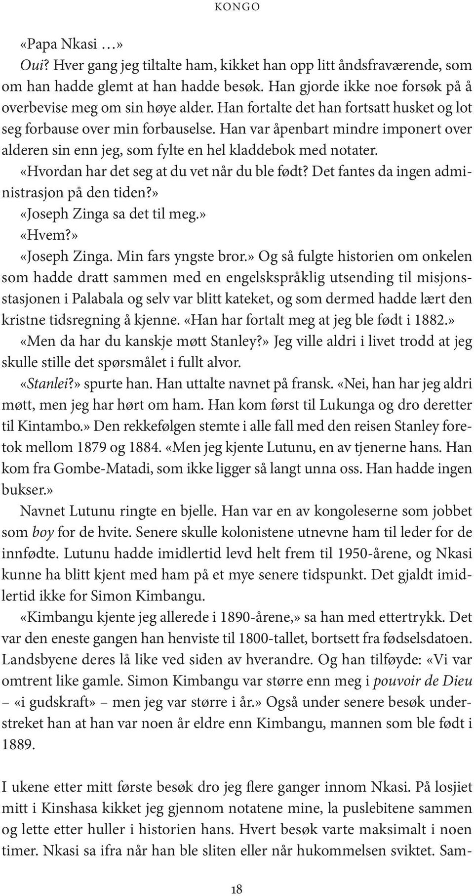 «Hvordan har det seg at du vet når du ble født? Det fantes da ingen administrasjon på den tiden?» «Joseph Zinga sa det til meg.» «Hvem?» «Joseph Zinga. Min fars yngste bror.