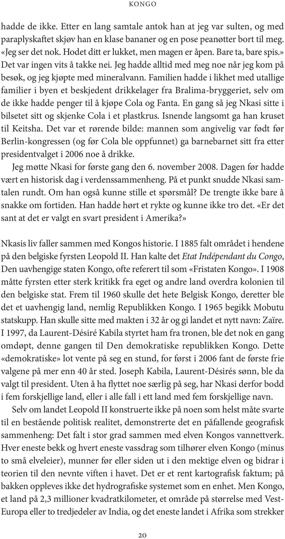 Familien hadde i likhet med utallige familier i byen et beskjedent drikkelager fra Bralima-bryggeriet, selv om de ikke hadde penger til å kjøpe Cola og Fanta.