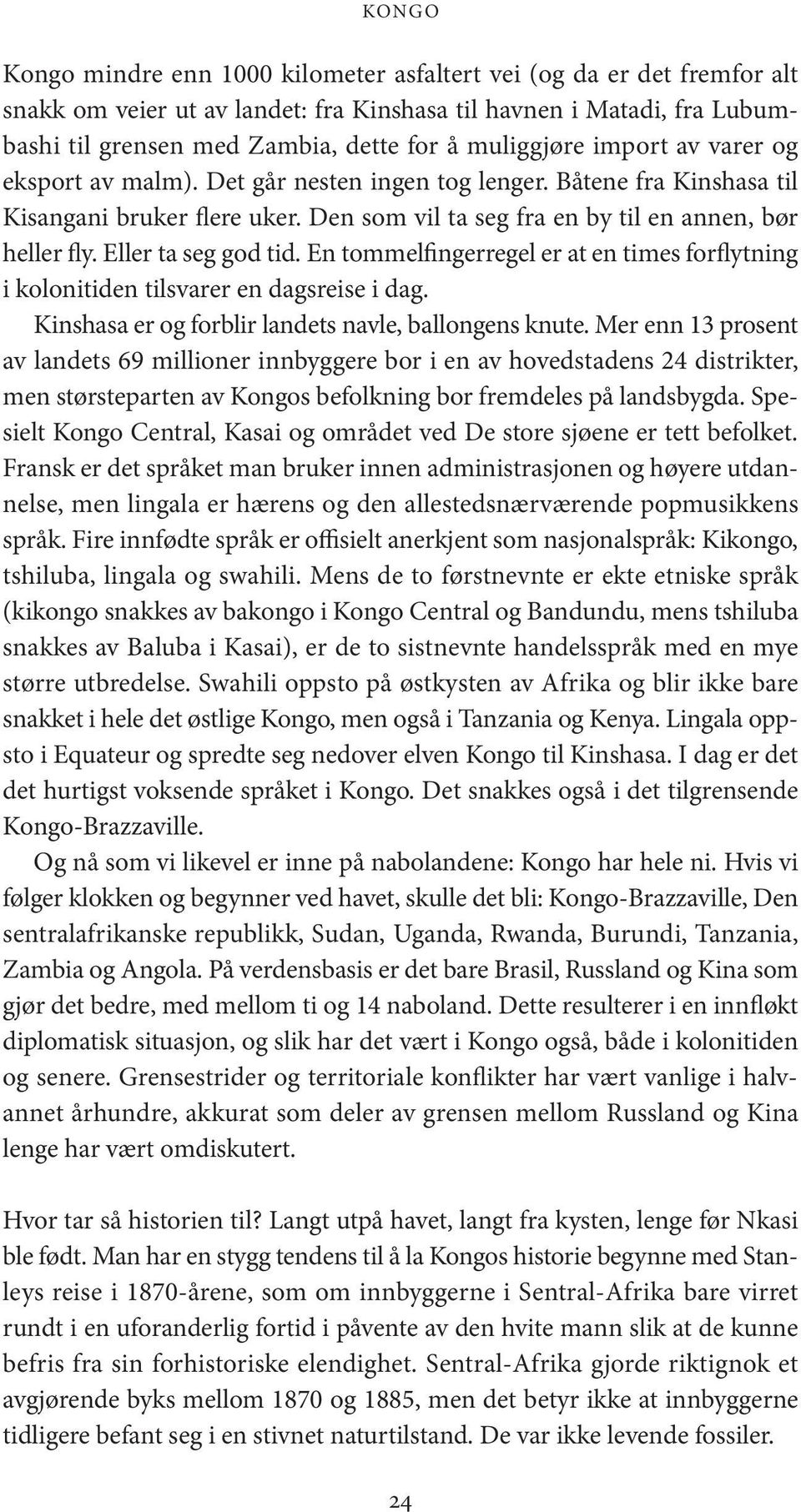 Eller ta seg god tid. En tommelfingerregel er at en times forflytning i kolonitiden tilsvarer en dagsreise i dag. Kinshasa er og forblir landets navle, ballongens knute.