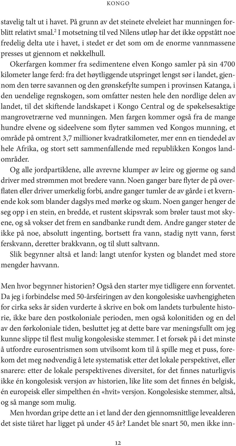 Okerfargen kommer fra sedimentene elven Kongo samler på sin 4700 kilometer lange ferd: fra det høytliggende utspringet lengst sør i landet, gjennom den tørre savannen og den grønskefylte sumpen i