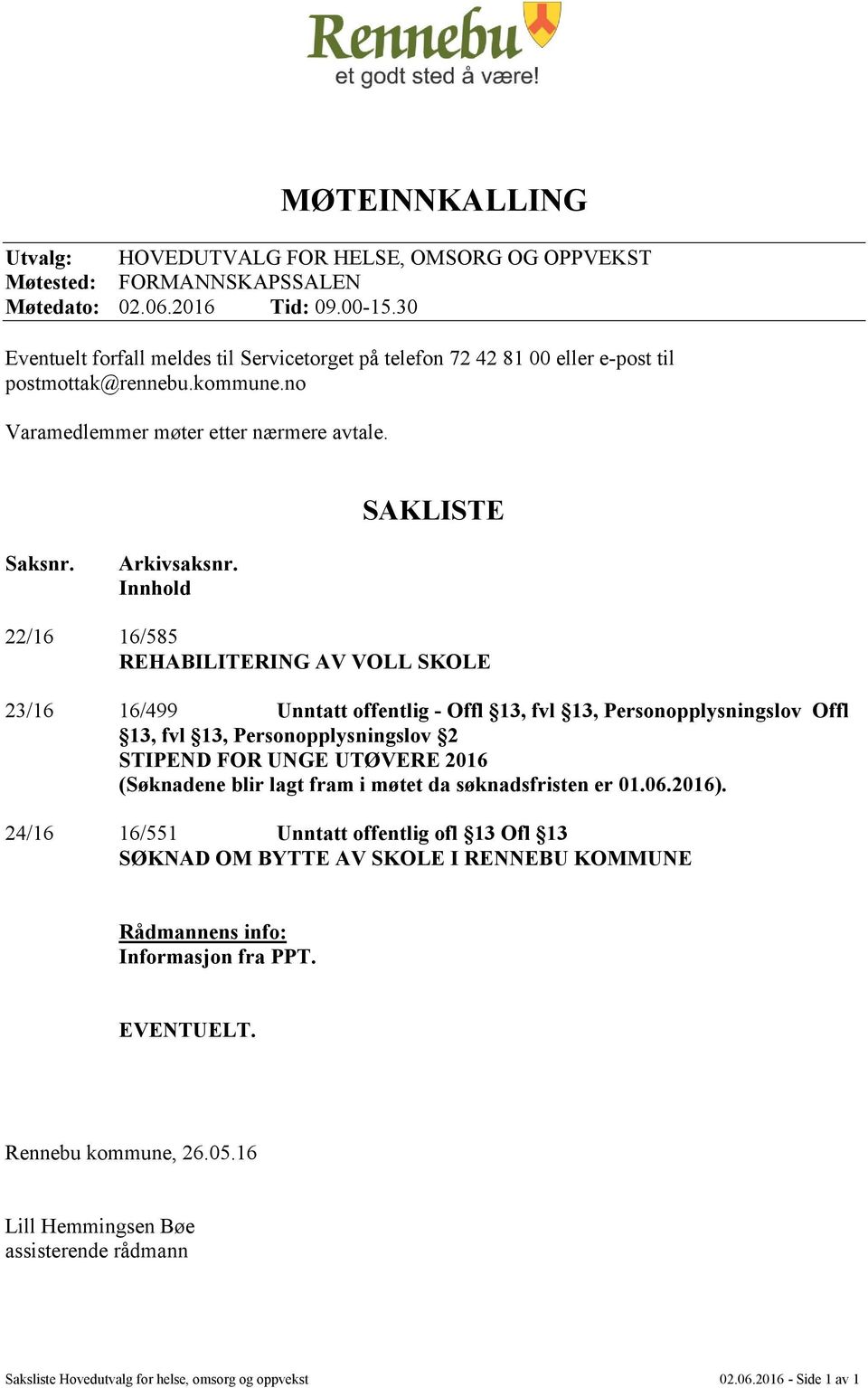 Innhold 22/16 16/585 REHABILITERING AV VOLL SKOLE 23/16 16/499 Unntatt offentlig - Offl 13, fvl 13, Personopplysningslov Offl 13, fvl 13, Personopplysningslov 2 STIPEND FOR UNGE UTØVERE 2016