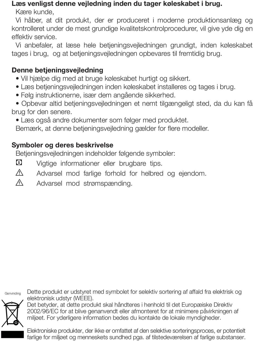 Vi anbefaler, at læse hele betjeningsvejledningen grundigt, inden køleskabet tages i brug, og at betjeningsvejledningen opbevares til fremtidig brug.