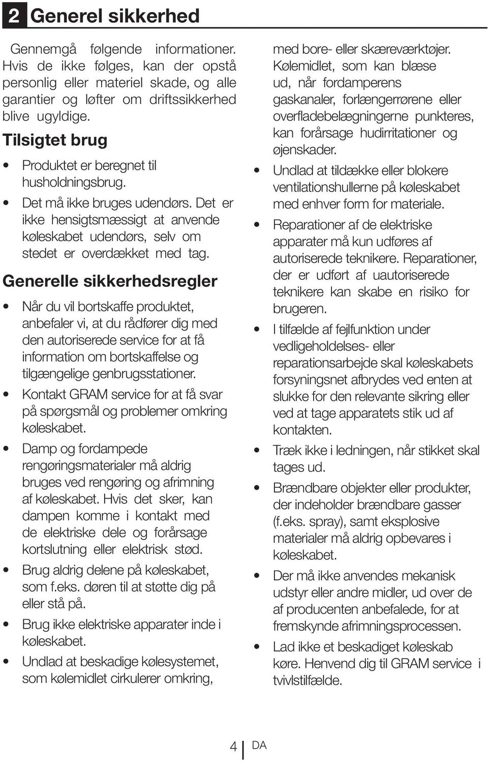 Generelle sikkerhedsregler Når du vil bortskaffe produktet, anbefaler vi, at du rådfører dig med den autoriserede service for at få information om bortskaffelse og tilgængelige genbrugsstationer.