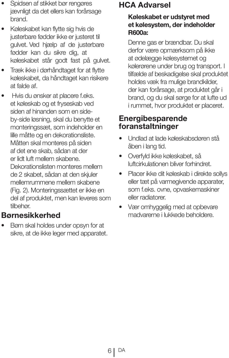 Hvis du ønsker at placere f.eks. et køleskab og et fryseskab ved siden af hinanden som en sideby-side løsning, skal du benytte et monteringssæt, som indeholder en lille måtte og en dekorationsliste.