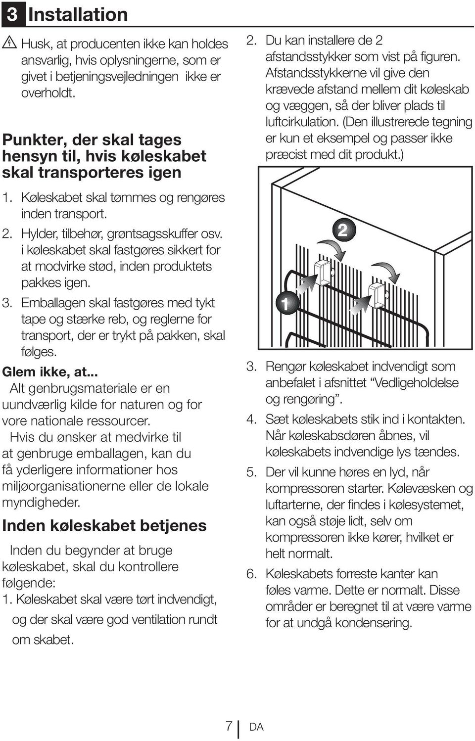 i køleskabet skal fastgøres sikkert for at modvirke stød, inden produktets pakkes igen. 3.