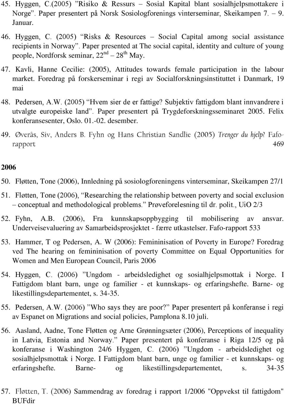 Kavli, Hanne Cecilie: (2005), Attitudes towards female participation in the labour market. Foredrag på forskerseminar i regi av Socialforskningsinstituttet i Danmark, 19 mai 48. Pedersen, A.W.