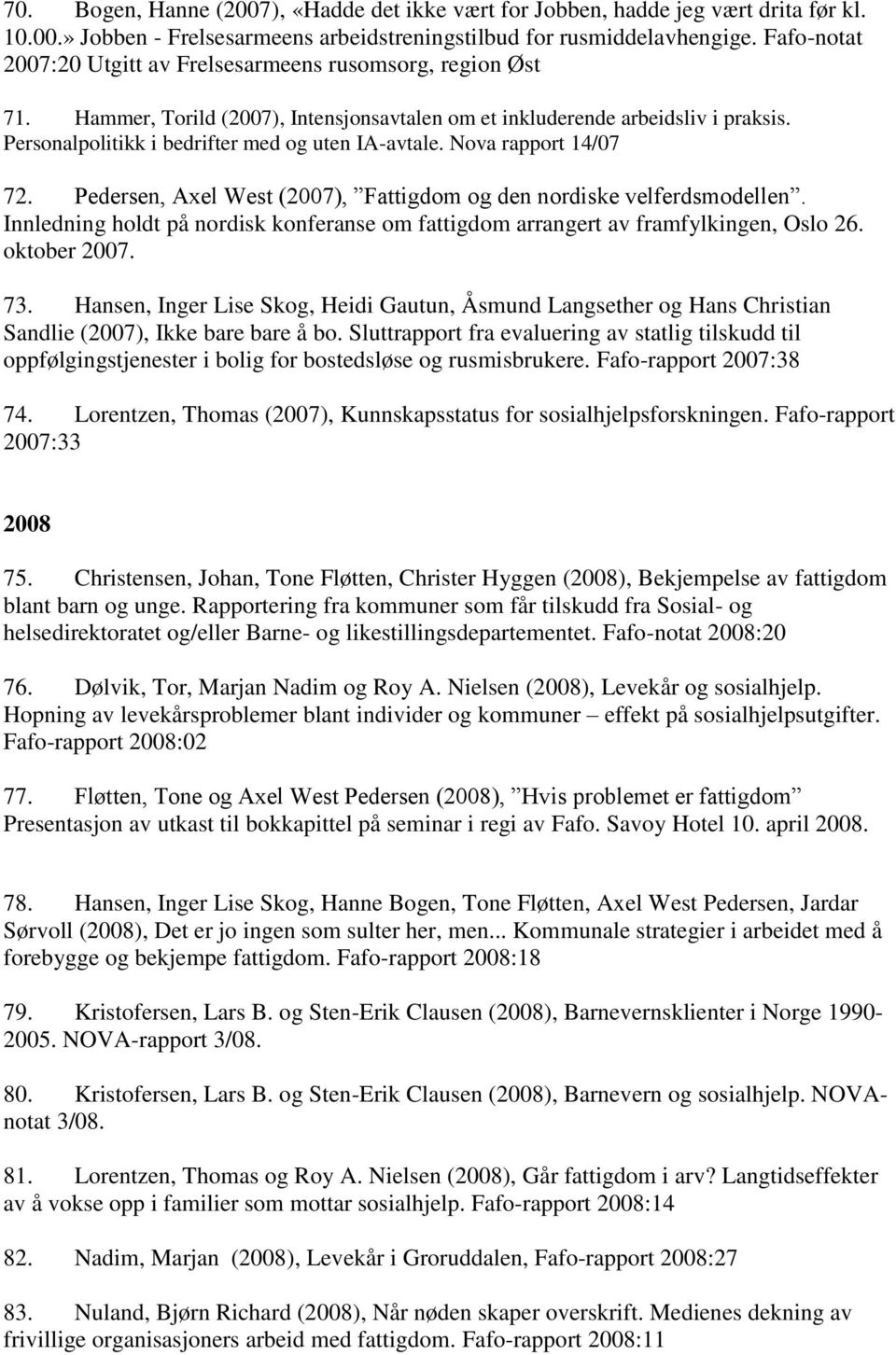 Personalpolitikk i bedrifter med og uten IA-avtale. Nova rapport 14/07 72. Pedersen, Axel West (2007), Fattigdom og den nordiske velferdsmodellen.