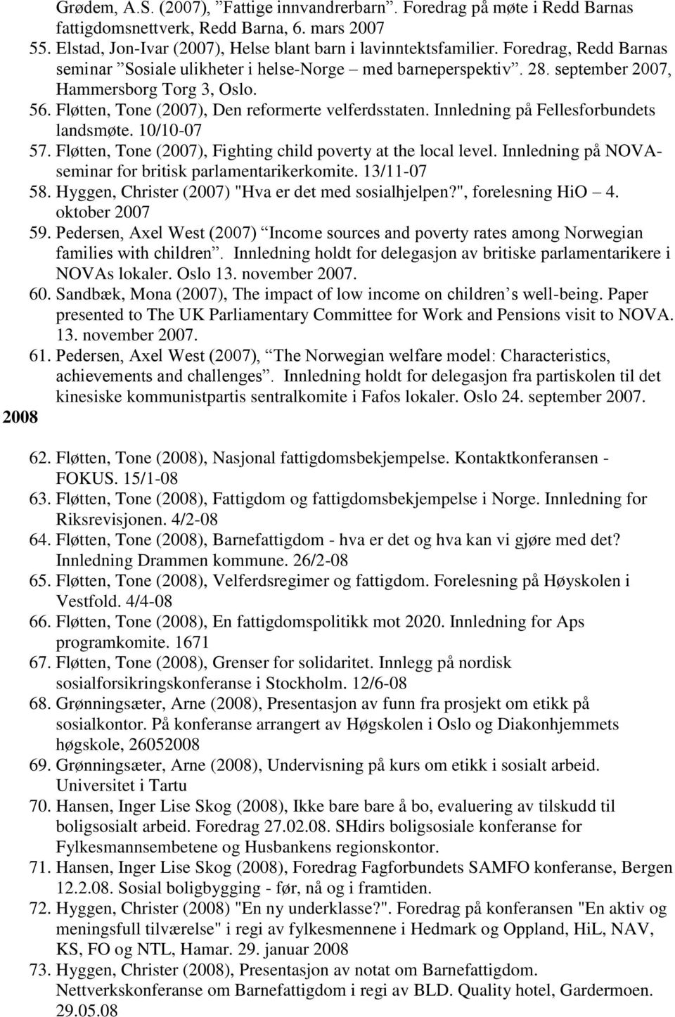 Innledning på Fellesforbundets landsmøte. 10/10-07 57. Fløtten, Tone (2007), Fighting child poverty at the local level. Innledning på NOVAseminar for britisk parlamentarikerkomite. 13/11-07 58.