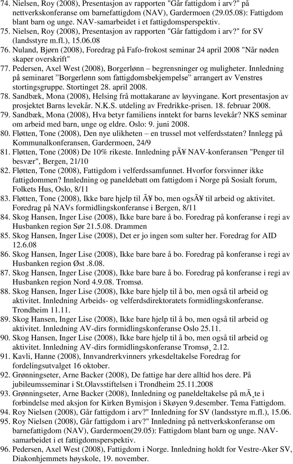 Nuland, Bjørn (2008), Foredrag på Fafo-frokost seminar 24 april 2008 "Når nøden skaper overskrift" 77. Pedersen, Axel West (2008), Borgerlønn begrensninger og muligheter.