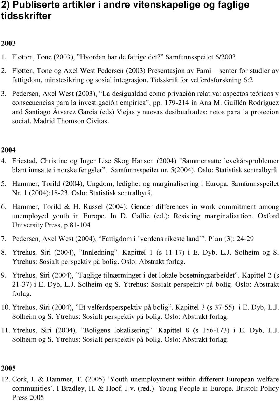 Pedersen, Axel West (2003), La desigualdad como privación relativa: aspectos teóricos y consecuencias para la investigación empirica, pp. 179-214 in Ana M.