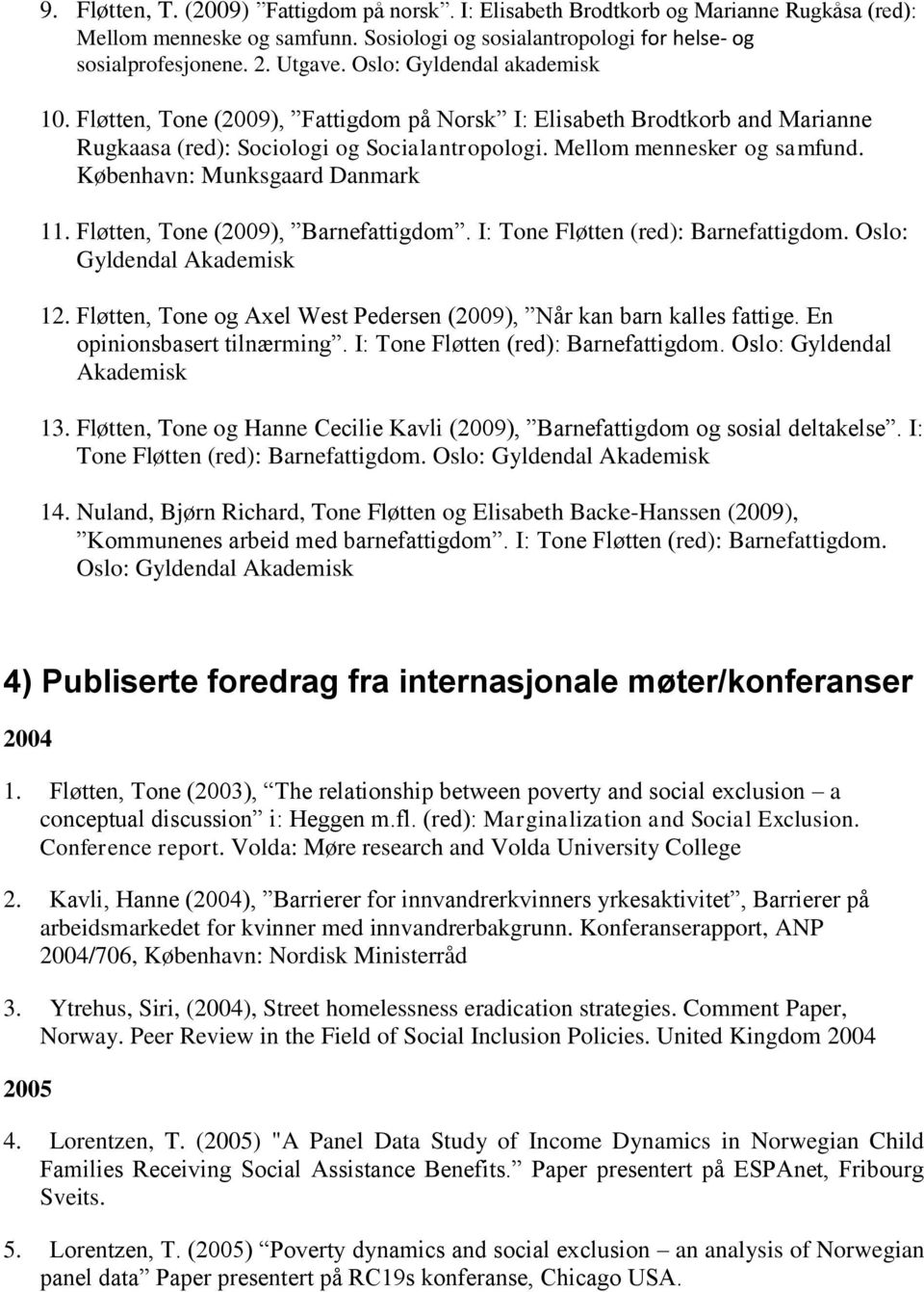 København: Munksgaard Danmark 11. Fløtten, Tone (2009), Barnefattigdom. I: Tone Fløtten (red): Barnefattigdom. Oslo: Gyldendal Akademisk 12.