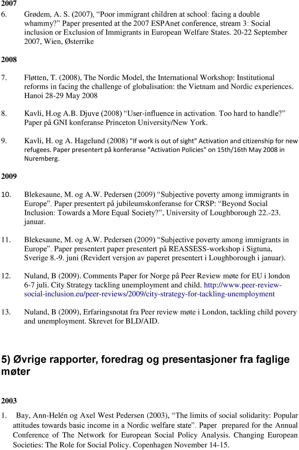 (2008), The Nordic Model, the International Workshop: Institutional reforms in facing the challenge of globalisation: the Vietnam and Nordic experiences. Hanoi 28-29 May 2008 8. Kavli, H.og A.B.