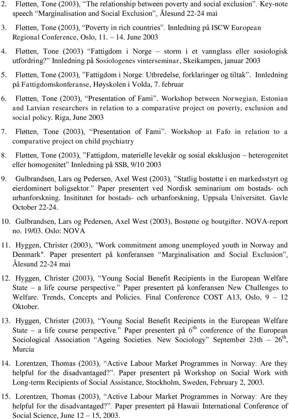 Fløtten, Tone (2003) Fattigdom i Norge storm i et vannglass eller sosiologisk utfordring? Innledning på Sosiologenes vinterseminar, Skeikampen, januar 2003 5.