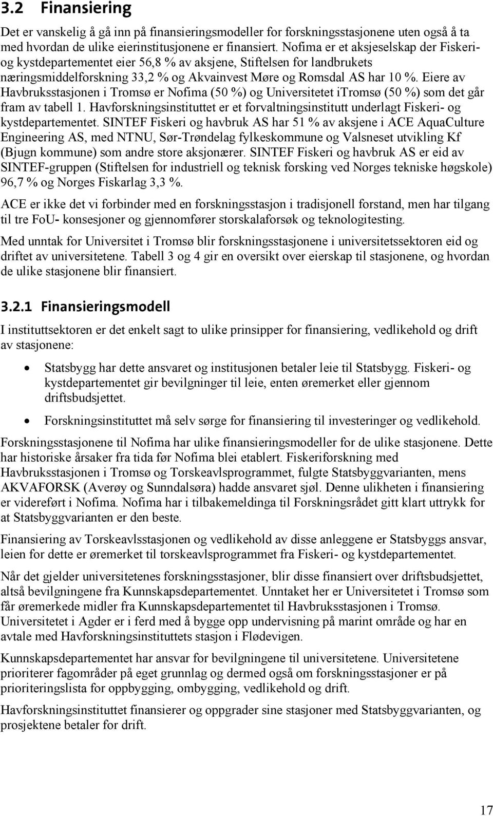 Eiere av Havbruksstasjonen i Tromsø er Nofima (50 %) og Universitetet itromsø (50 %) som det går fram av tabell 1.