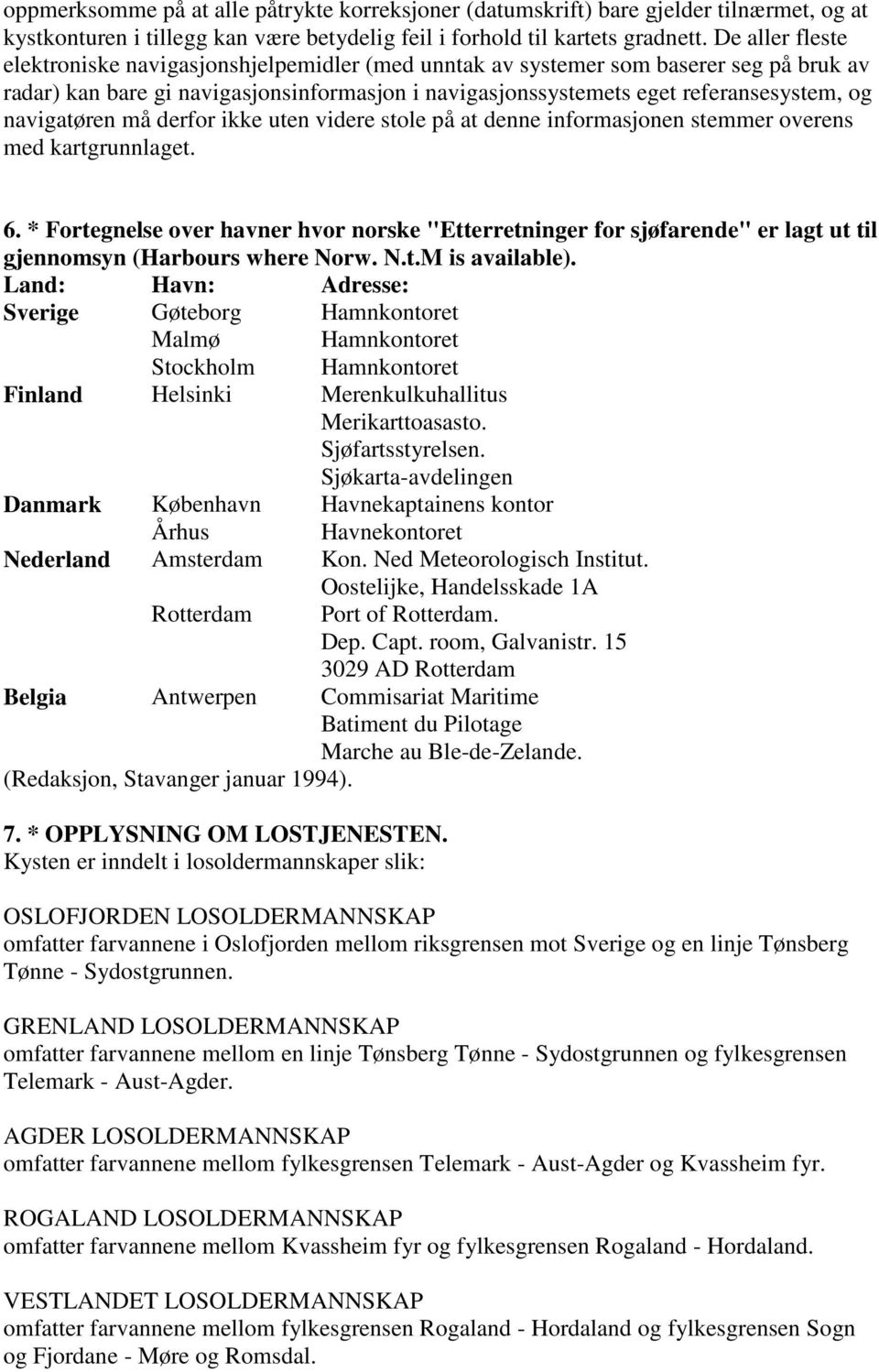 navigatøren må derfor ikke uten videre stole på at denne informasjonen stemmer overens med kartgrunnlaget. 6.