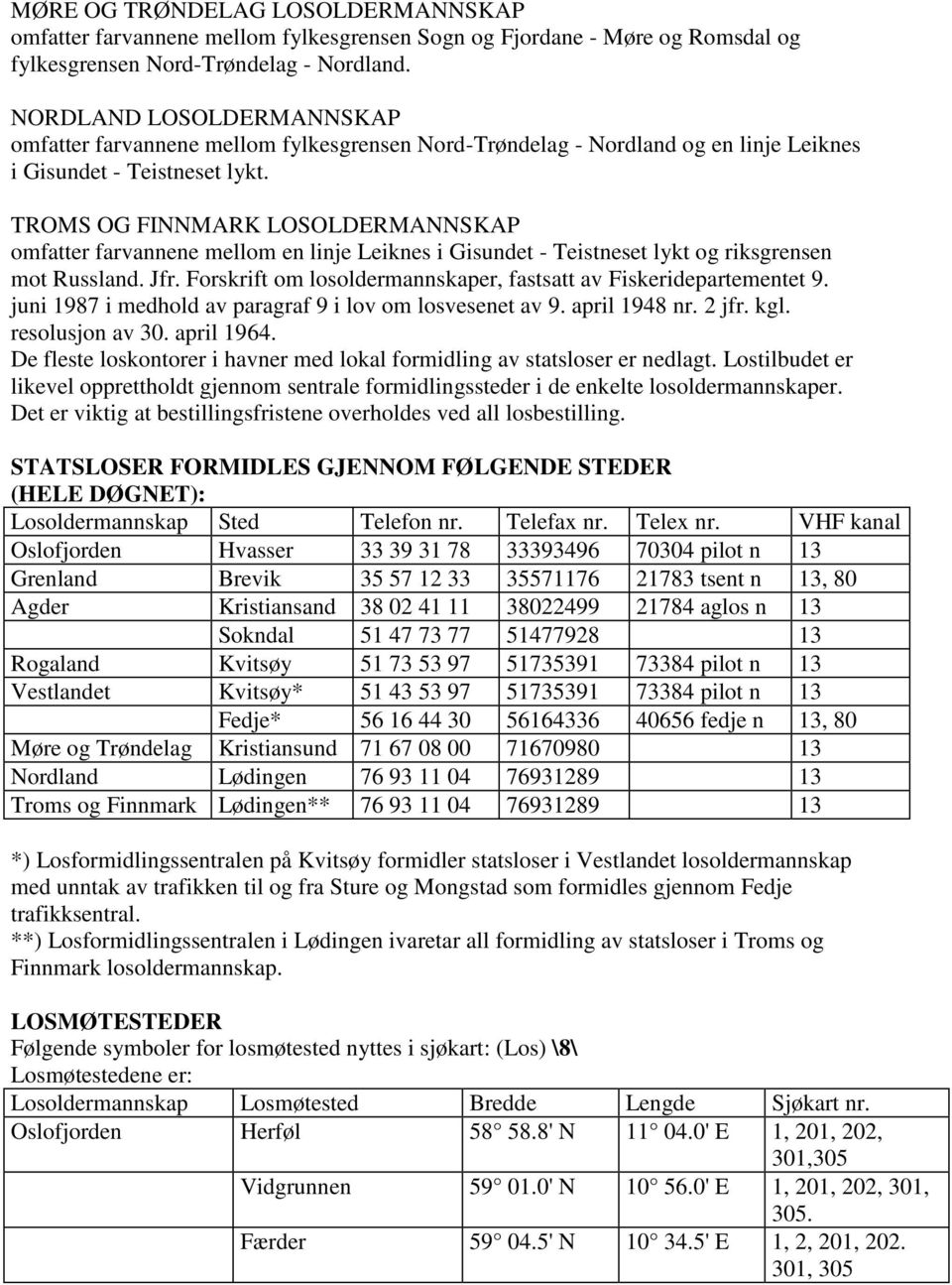 TROMS OG FINNMARK LOSOLDERMANNSKAP omfatter farvannene mellom en linje Leiknes i Gisundet - Teistneset lykt og riksgrensen mot Russland. Jfr.