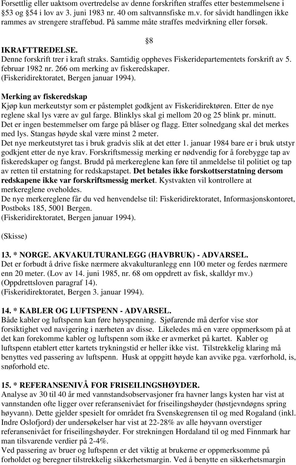 266 om merking av fiskeredskaper. (Fiskeridirektoratet, Bergen januar 1994). Merking av fiskeredskap Kjøp kun merkeutstyr som er påstemplet godkjent av Fiskeridirektøren.