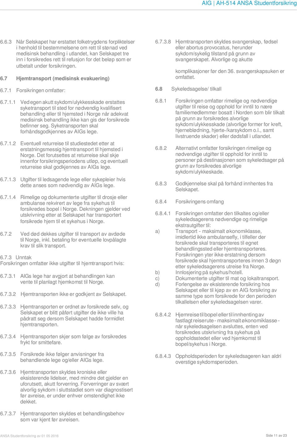 Forsikringen omfatter: 6.7.1.