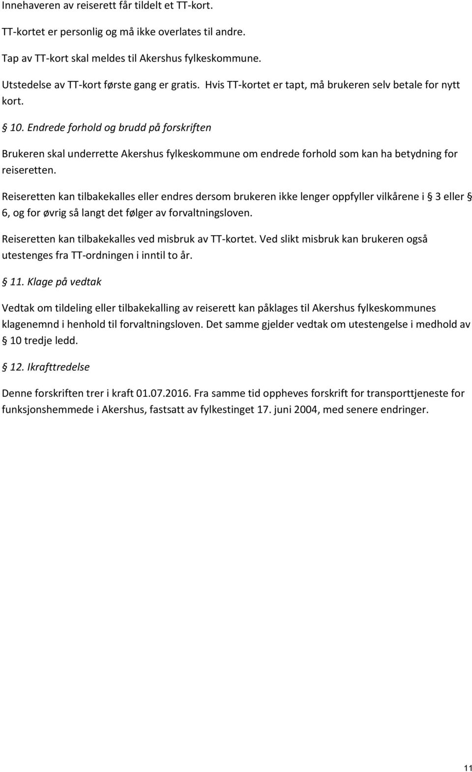 Endrede forhold og brudd på forskriften Brukeren skal underrette Akershus fylkeskommune om endrede forhold som kan ha betydning for reiseretten.