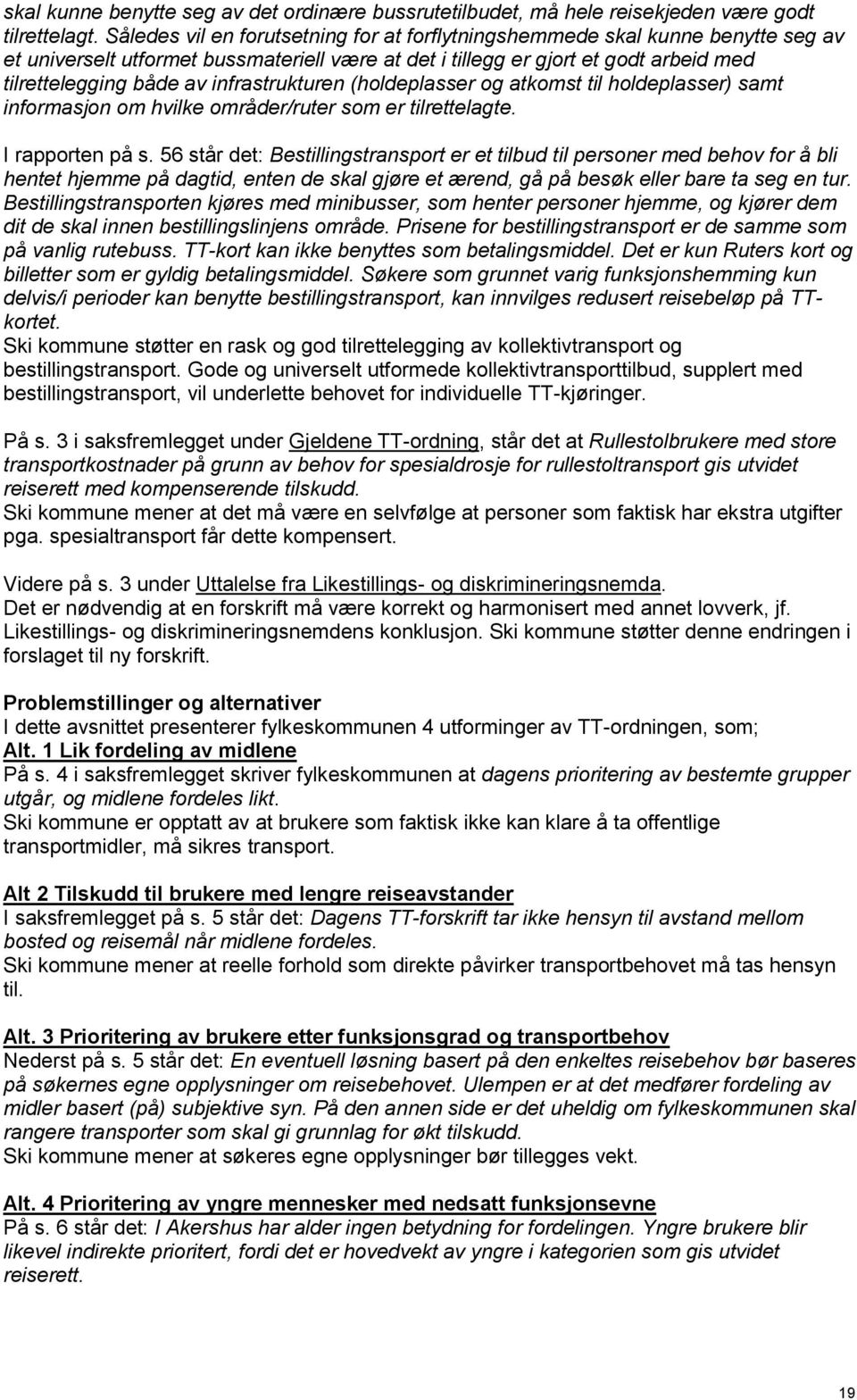 infrastrukturen (holdeplasser og atkomst til holdeplasser) samt informasjon om hvilke områder/ruter som er tilrettelagte. I rapporten på s.