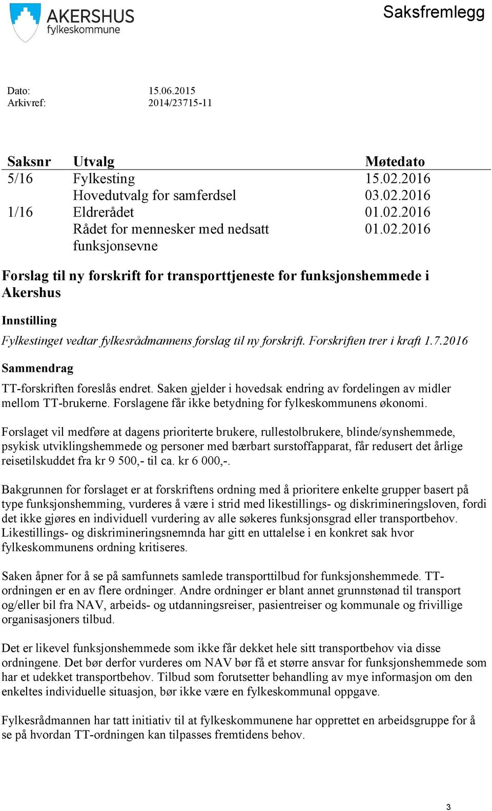 2016 Sammendrag TT-forskriften foreslås endret. Saken gjelder i hovedsak endring av fordelingen av midler mellom TT-brukerne. Forslagene får ikke betydning for fylkeskommunens økonomi.