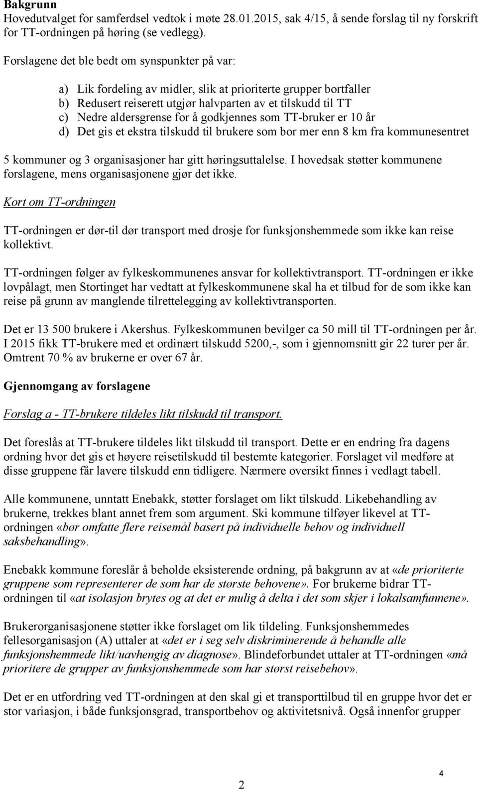 for å godkjennes som TT-bruker er 10 år d) Det gis et ekstra tilskudd til brukere som bor mer enn 8 km fra kommunesentret 5 kommuner og 3 organisasjoner har gitt høringsuttalelse.