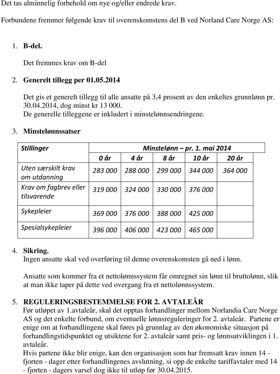 De generelle tilleggene er inkludert i minstelønnsendringene. 3. Minstelønnssatser Stillinger Minstelønn pr. 1.