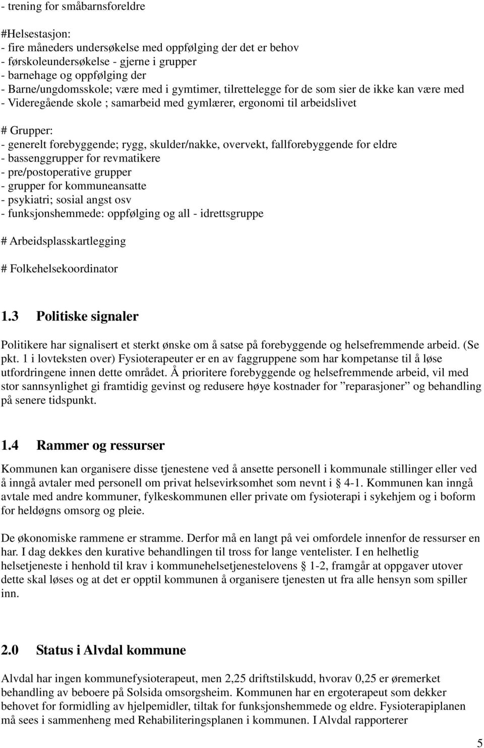 forebyggende; rygg, skulder/nakke, overvekt, fallforebyggende for eldre - bassenggrupper for revmatikere - pre/postoperative grupper - grupper for kommuneansatte - psykiatri; sosial angst osv -