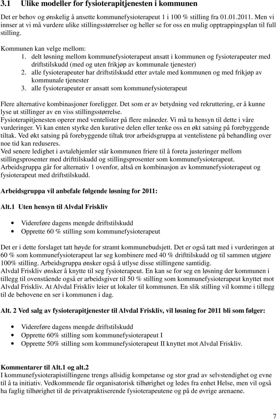 delt løsning mellom kommunefysioterapeut ansatt i kommunen og fysioterapeuter med driftstilskudd (med og uten frikjøp av kommunale tjenester) 2.