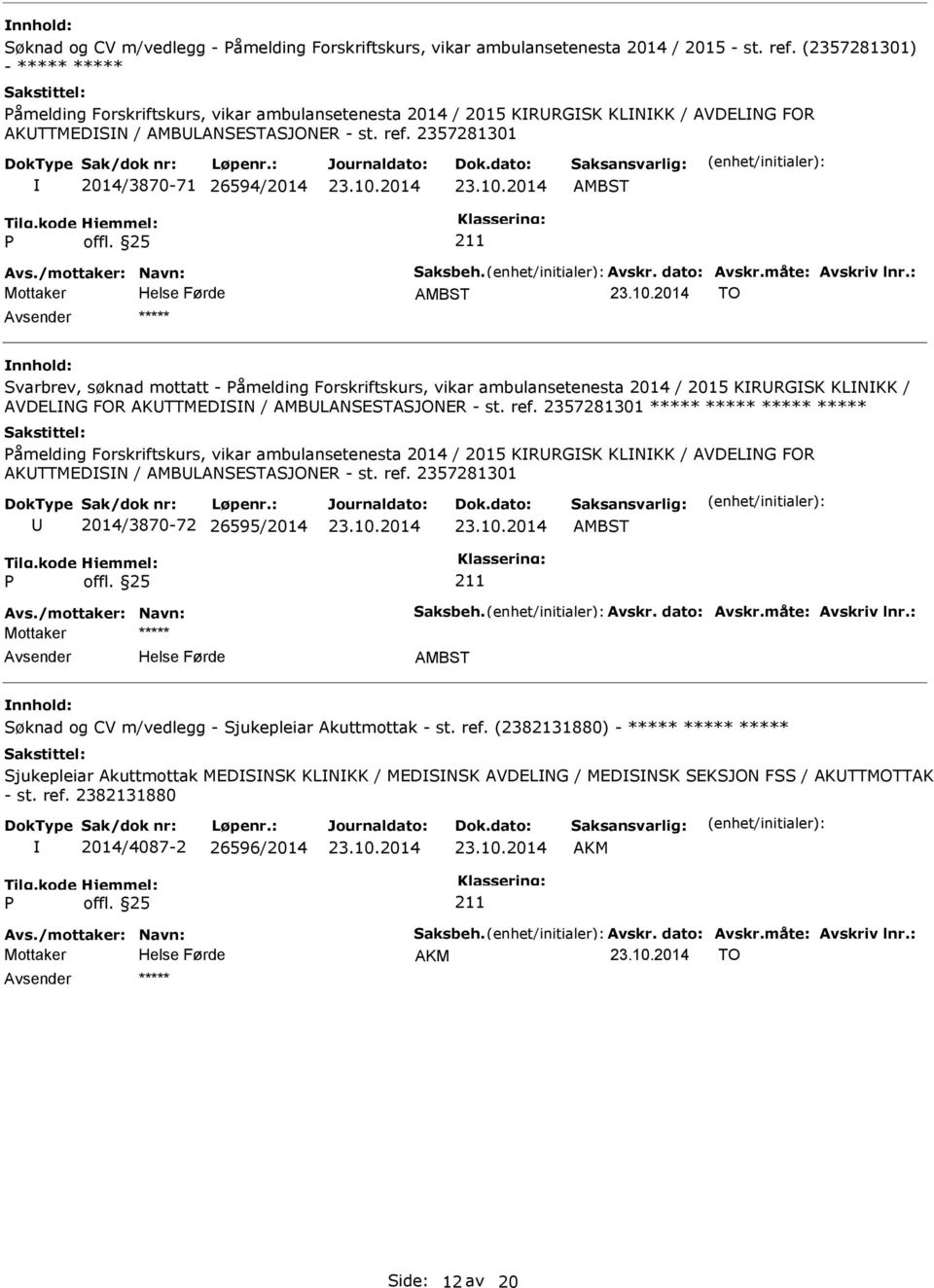 2357281301 2014/3870-71 26594/2014 Mottaker TO ***** Svarbrev, søknad mottatt - åmelding Forskriftskurs, vikar ambulansetenesta 2014 / 2015 KRRGSK KLNKK / AVDELNG FOR AKTTMEDSN / AMBLANSESTASJONER -