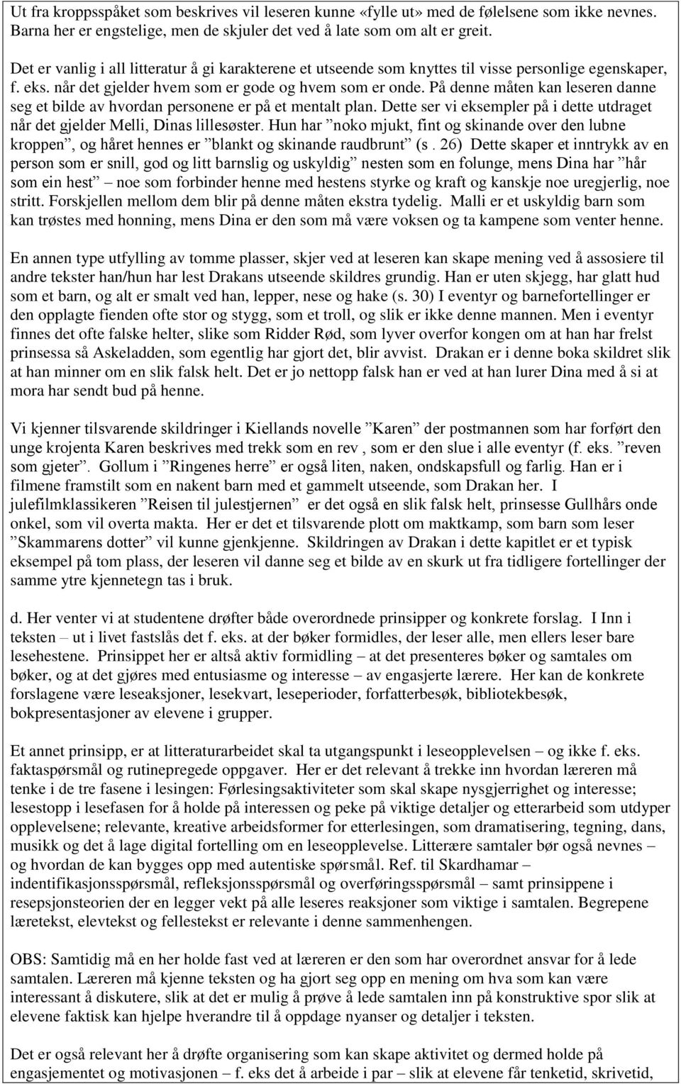 På denne måten kan leseren danne seg et bilde av hvordan personene er på et mentalt plan. Dette ser vi eksempler på i dette utdraget når det gjelder Melli, Dinas lillesøster.