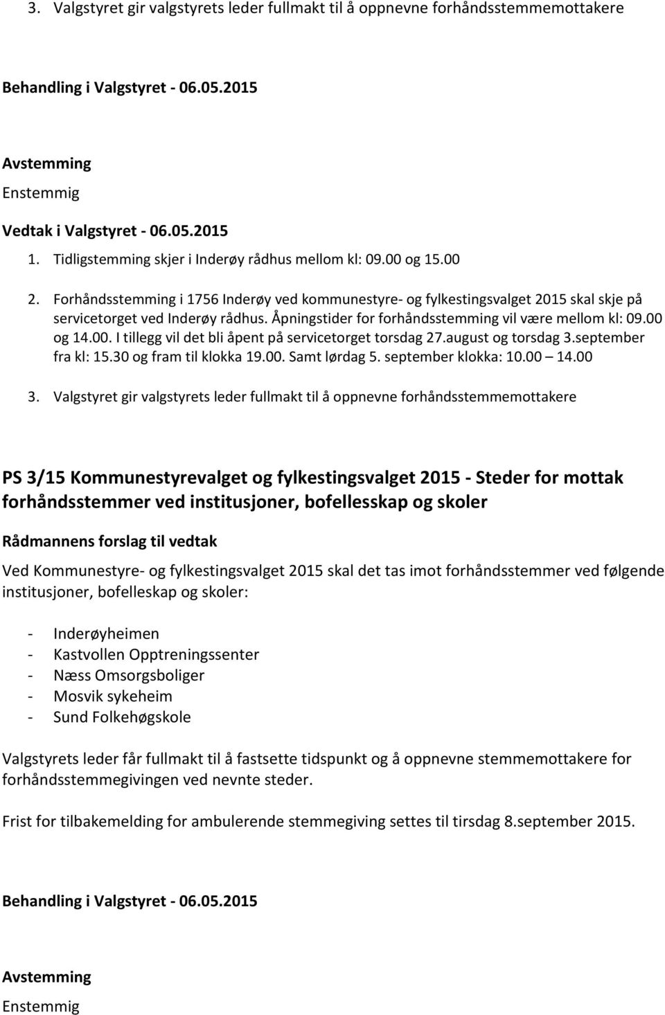 og 14.00. I tillegg vil det bli åpent på servicetorget torsdag 27.august og torsdag 3.september fra kl: 15.30 og fram til klokka 19.00. Samt lørdag 5. september klokka: 10.00 14.00 3.