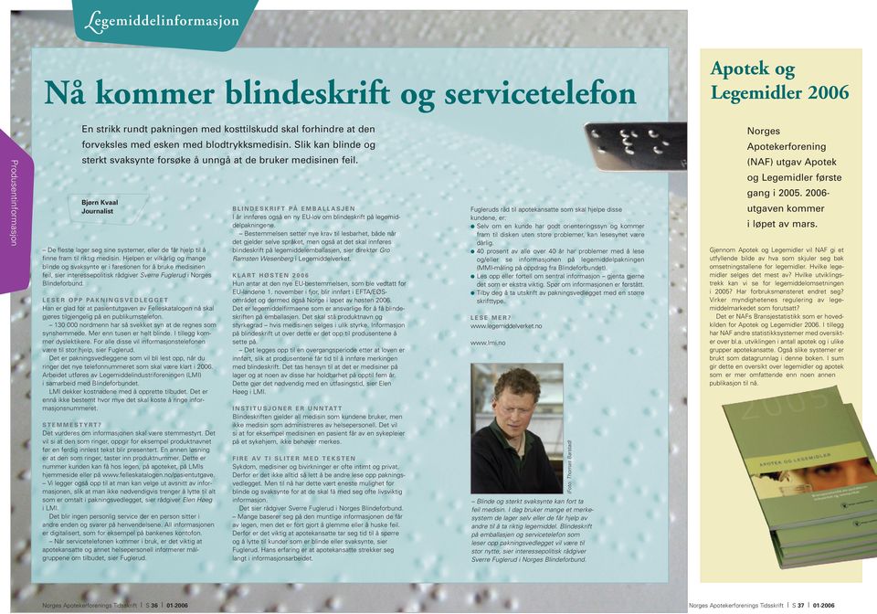 2006- Bjørn Kvaal Journalist BLINDESKRIFT PÅ EMBALLASJEN De fleste lager seg sine systemer, eller de får hjelp til å finne fram til riktig medisin.