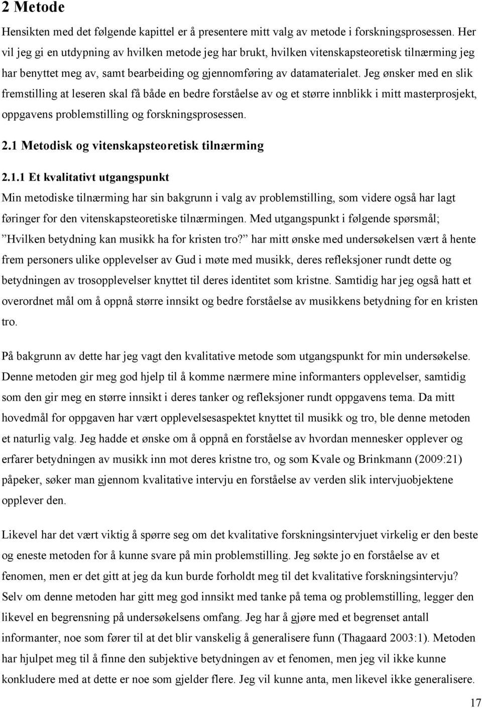 Jeg ønsker med en slik fremstilling at leseren skal få både en bedre forståelse av og et større innblikk i mitt masterprosjekt, oppgavens problemstilling og forskningsprosessen. 2.