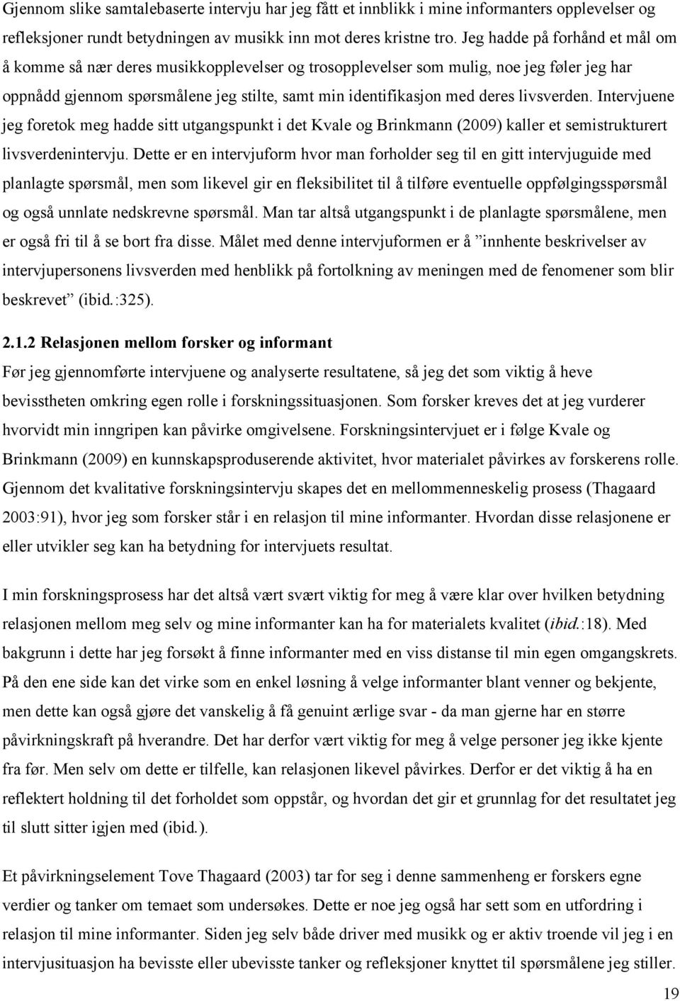 livsverden. Intervjuene jeg foretok meg hadde sitt utgangspunkt i det Kvale og Brinkmann (2009) kaller et semistrukturert livsverdenintervju.