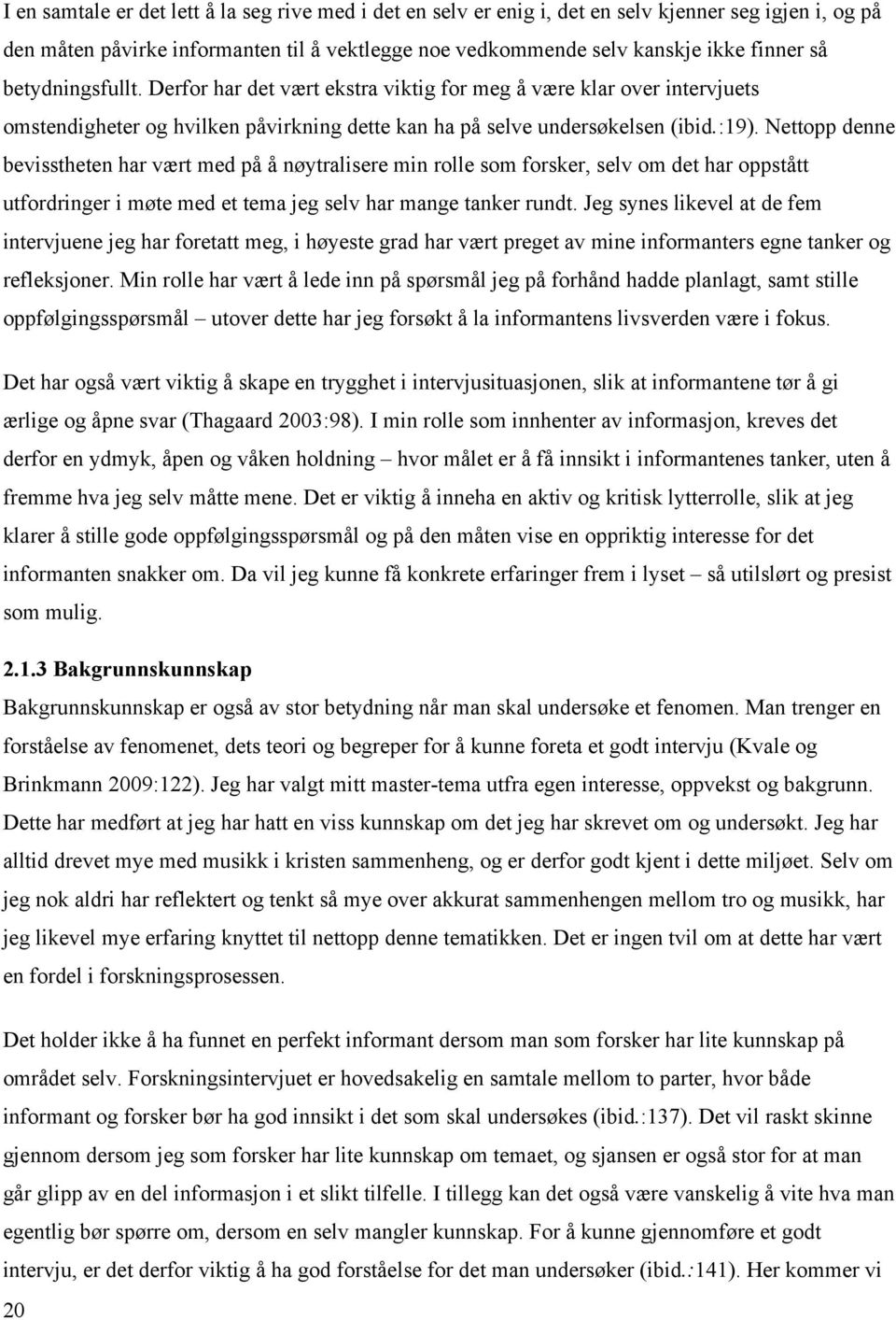 Nettopp denne bevisstheten har vært med på å nøytralisere min rolle som forsker, selv om det har oppstått utfordringer i møte med et tema jeg selv har mange tanker rundt.