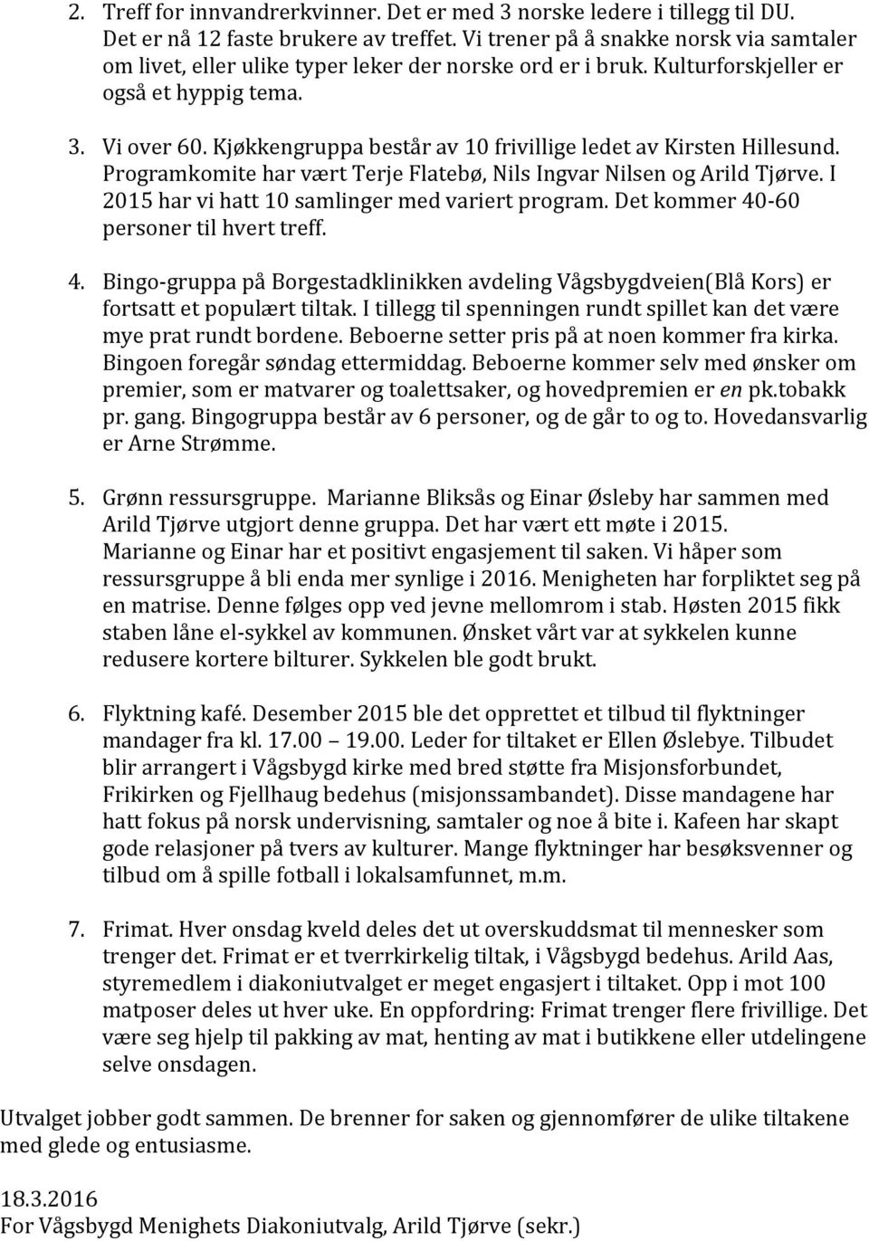 Kjøkkengruppa består av 10 frivillige ledet av Kirsten Hillesund. Programkomite har vært Terje Flatebø, Nils Ingvar Nilsen og Arild Tjørve. I 2015 har vi hatt 10 samlinger med variert program.