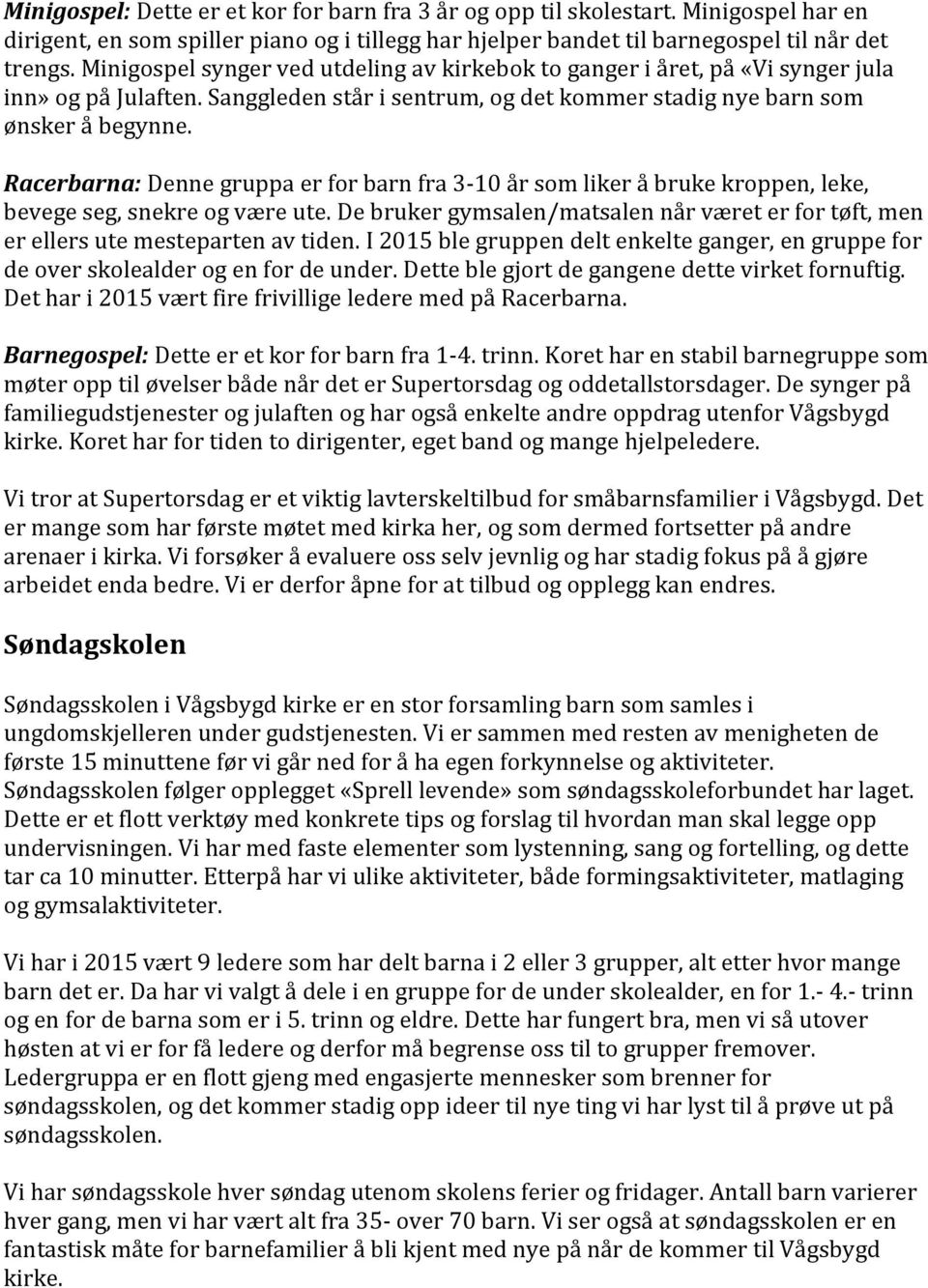 Racerbarna: Denne gruppa er for barn fra 3-10 år som liker å bruke kroppen, leke, bevege seg, snekre og være ute.